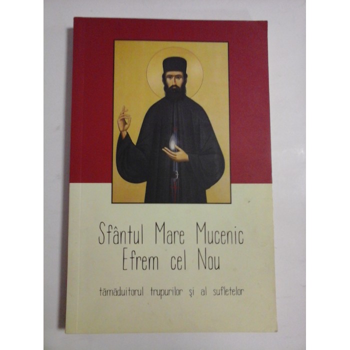 SFANTUL MARE MUCENIC EFREM CEL NOU - TAMADUITORUL TRUPURILOR SI AL SUFLETELOR